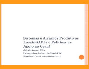 thumbnail of Sistemas-e-Arranjos-Produtivos-Locais-SAPLs-e-Políticas-de-Apoio-no-Ceará_PPT-2010_UFC_Jair-do-Amaral-Filho