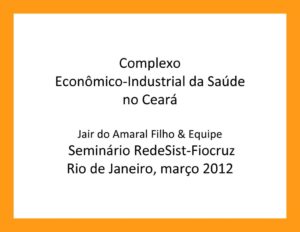 thumbnail of Complexo-Economico_Industrial-da-Saude-no-Ceara-PPT_CEIS_2012_Fiocruz_Jair-do-Amaral-Filho